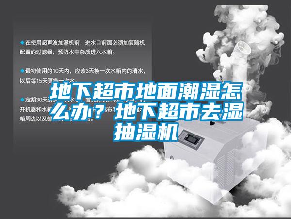 地下超市地面潮濕怎么辦？地下超市去濕抽濕機(jī)