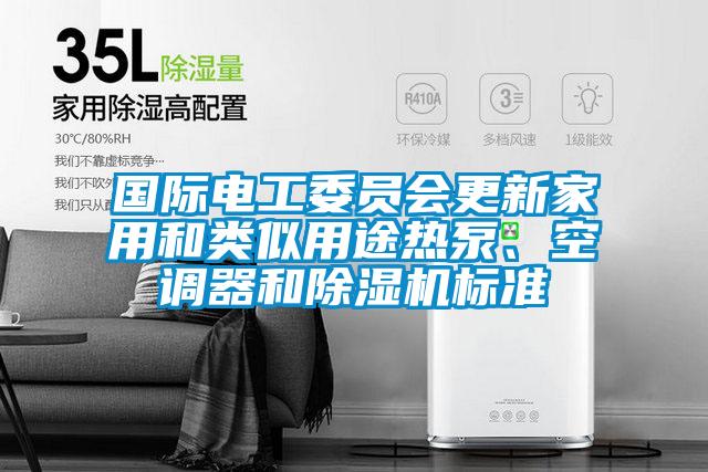 國際電工委員會(huì)更新家用和類似用途熱泵、空調(diào)器和除濕機(jī)標(biāo)準(zhǔn)