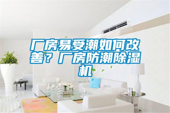 廠房易受潮如何改善？廠房防潮除濕機(jī)