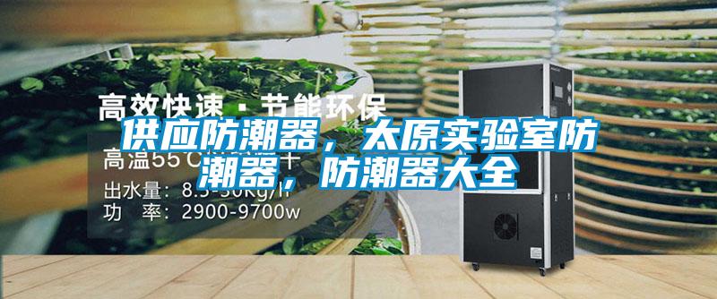 供應(yīng)防潮器，太原實(shí)驗(yàn)室防潮器，防潮器大全