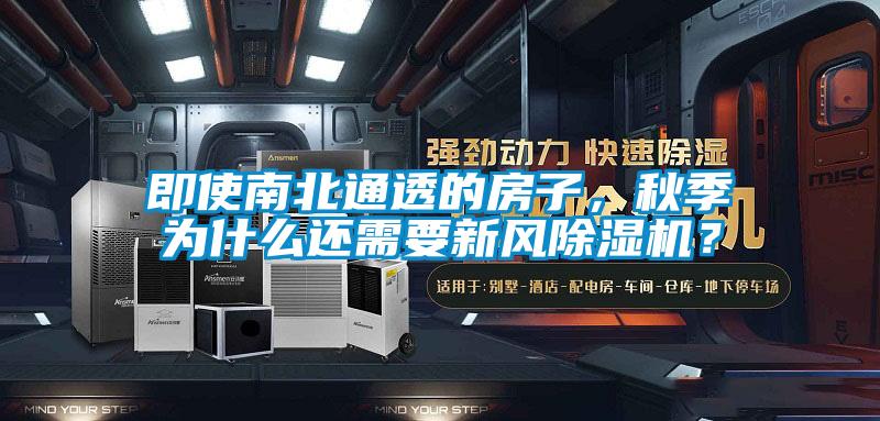 即使南北通透的房子，秋季為什么還需要新風(fēng)除濕機？