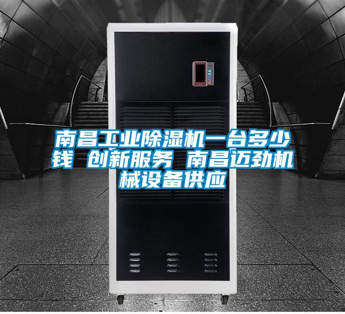 南昌工業(yè)除濕機(jī)一臺(tái)多少錢(qián) 創(chuàng)新服務(wù) 南昌邁勁機(jī)械設(shè)備供應(yīng)