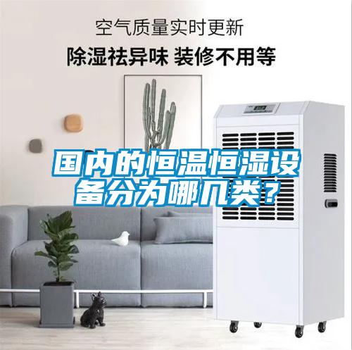 國(guó)內(nèi)的恒溫恒濕設(shè)備分為哪幾類(lèi)？