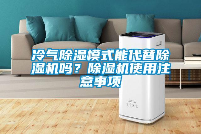 冷氣除濕模式能代替除濕機(jī)嗎？除濕機(jī)使用注意事項(xiàng)