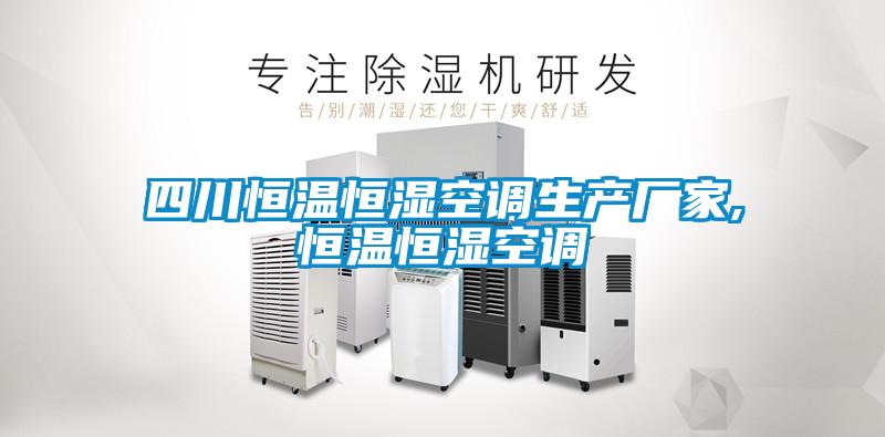 四川恒溫恒濕空調(diào)生產(chǎn)廠(chǎng)家,恒溫恒濕空調(diào)