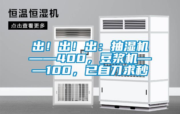 出！出！出：抽濕機(jī)——400，豆?jié){機(jī)——100，已自刀求秒