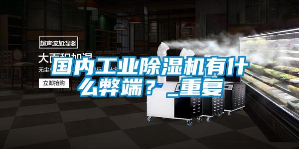國內(nèi)工業(yè)除濕機(jī)有什么弊端？_重復(fù)