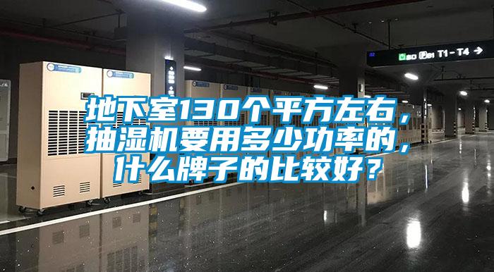 地下室130個(gè)平方左右，抽濕機(jī)要用多少功率的，什么牌子的比較好？