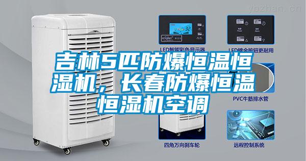 吉林5匹防爆恒溫恒濕機(jī)，長春防爆恒溫恒濕機(jī)空調(diào)