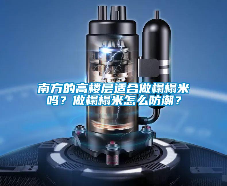 南方的高樓層適合做榻榻米嗎？做榻榻米怎么防潮？