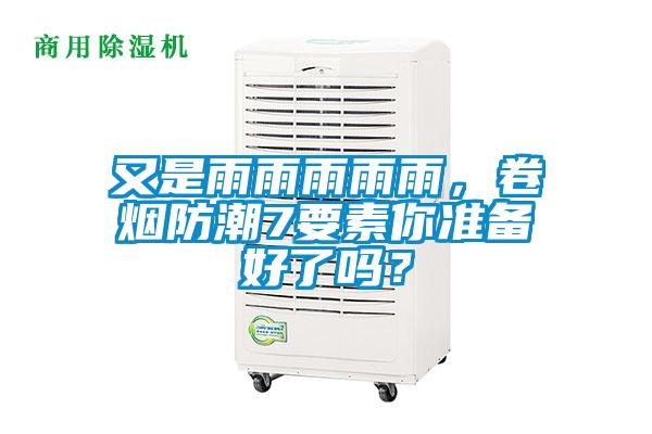 又是雨雨雨雨雨，卷煙防潮7要素你準(zhǔn)備好了嗎？