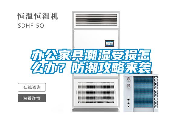 辦公家具潮濕受損怎么辦？防潮攻略來襲