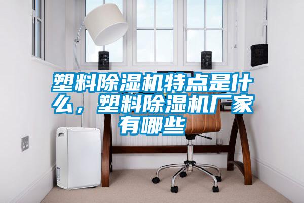 塑料除濕機特點是什么，塑料除濕機廠家有哪些