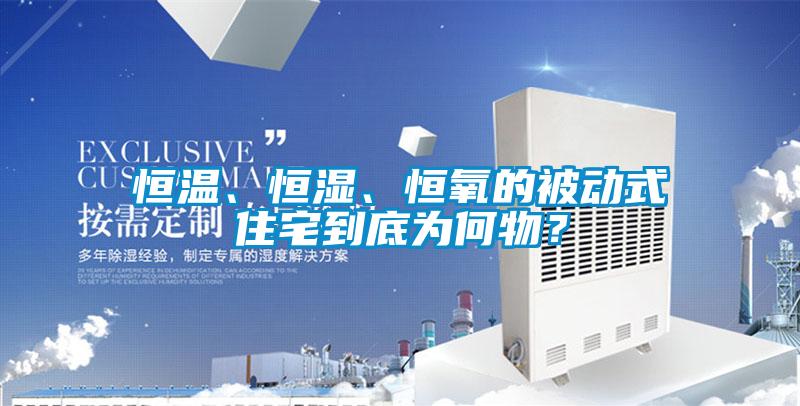 恒溫、恒濕、恒氧的被動式住宅到底為何物？