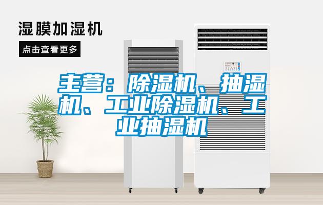 主營：除濕機、抽濕機、工業(yè)除濕機、工業(yè)抽濕機