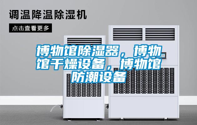 博物館除濕器，博物館干燥設(shè)備，博物館防潮設(shè)備