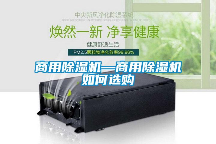 商用除濕機(jī)—商用除濕機(jī)如何選購