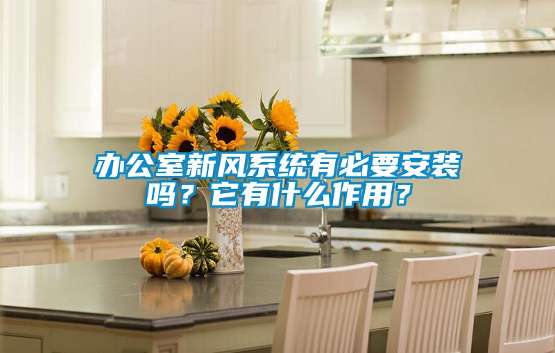 辦公室新風(fēng)系統(tǒng)有必要安裝嗎？它有什么作用？