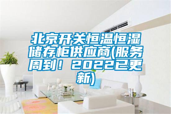 北京開(kāi)關(guān)恒溫恒濕儲(chǔ)存柜供應(yīng)商(服務(wù)周到！2022已更新)