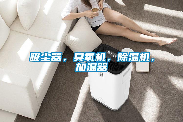 吸塵器，臭氧機(jī)，除濕機(jī)，加濕器