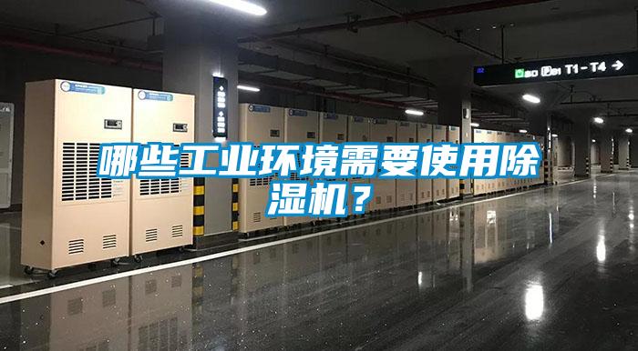 哪些工業(yè)環(huán)境需要使用除濕機(jī)？