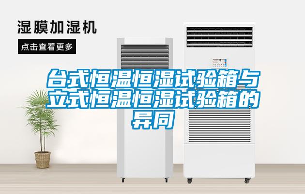 臺(tái)式恒溫恒濕試驗(yàn)箱與立式恒溫恒濕試驗(yàn)箱的異同