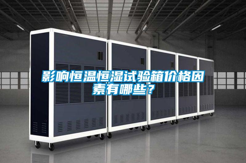 影響恒溫恒濕試驗(yàn)箱價(jià)格因素有哪些？