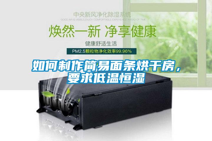 如何制作簡(jiǎn)易面條烘干房，要求低溫恒濕