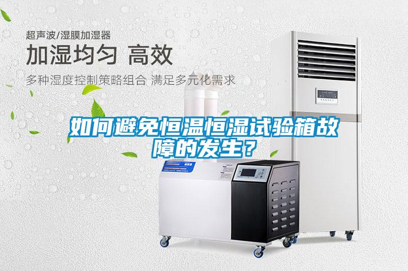 如何避免恒溫恒濕試驗(yàn)箱故障的發(fā)生？