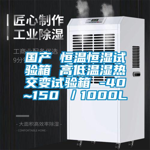 國產(chǎn) 恒溫恒濕試驗(yàn)箱 高低溫濕熱交變試驗(yàn)箱 -40~150℃／1000L