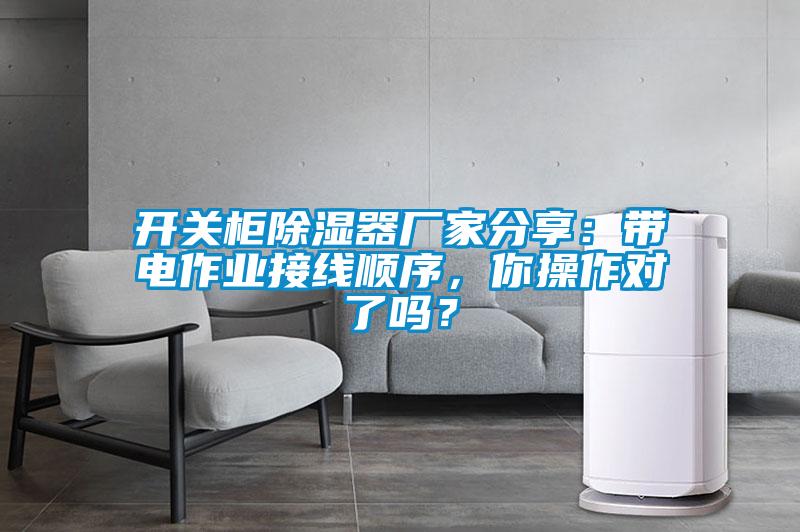 開關(guān)柜除濕器廠家分享：帶電作業(yè)接線順序，你操作對了嗎？