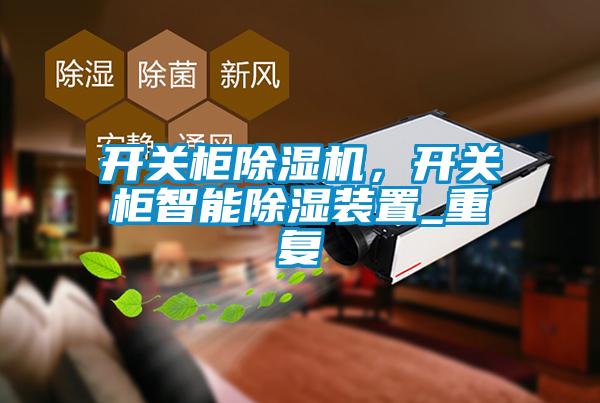 開關(guān)柜除濕機(jī)，開關(guān)柜智能除濕裝置_重復(fù)