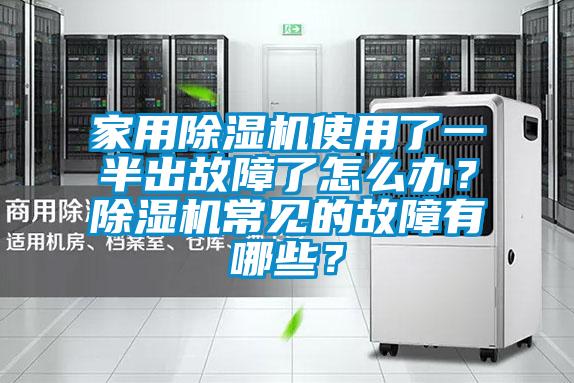 家用除濕機(jī)使用了一半出故障了怎么辦？除濕機(jī)常見的故障有哪些？
