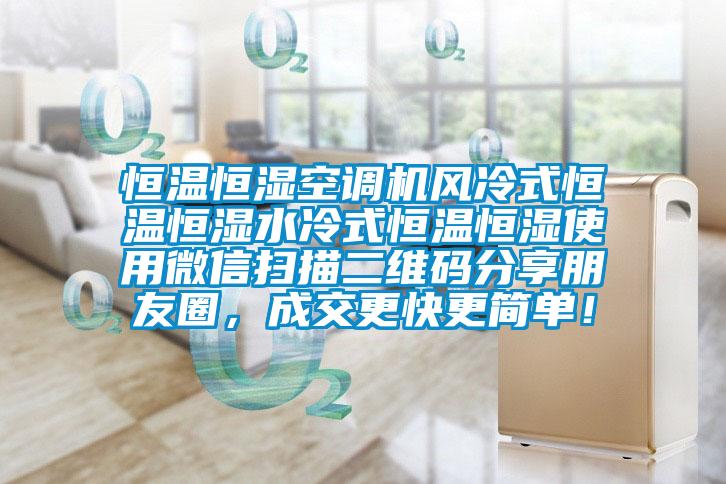 恒溫恒濕空調(diào)機(jī)風(fēng)冷式恒溫恒濕水冷式恒溫恒濕使用微信掃描二維碼分享朋友圈，成交更快更簡(jiǎn)單！