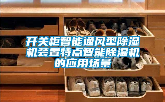 開關(guān)柜智能通風型除濕機裝置特點智能除濕機的應(yīng)用場景