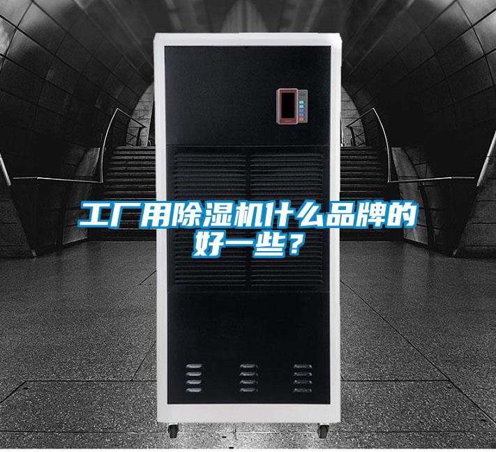 工廠用除濕機(jī)什么品牌的好一些？