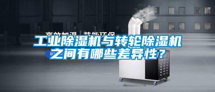 工業(yè)除濕機(jī)與轉(zhuǎn)輪除濕機(jī)之間有哪些差異性？