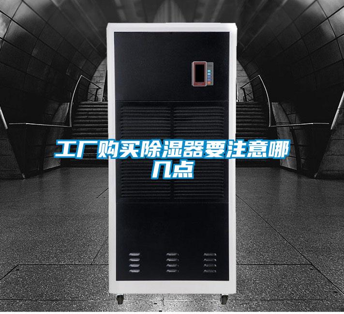 工廠(chǎng)購(gòu)買(mǎi)除濕器要注意哪幾點(diǎn)