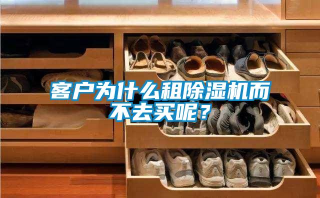 客戶為什么租除濕機(jī)而不去買呢？