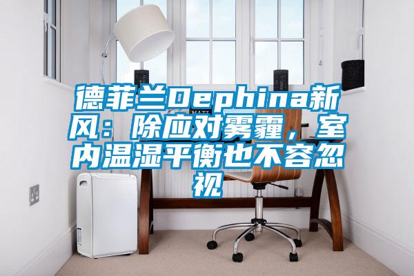德菲蘭Dephina新風(fēng)：除應(yīng)對霧霾，室內(nèi)溫濕平衡也不容忽視