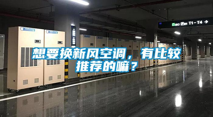 想要換新風(fēng)空調(diào)，有比較推薦的嘛？