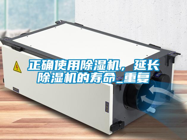 正確使用除濕機，延長除濕機的壽命_重復