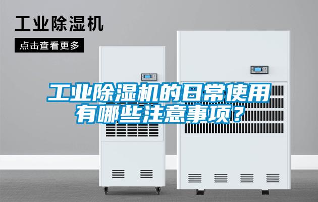 工業(yè)除濕機(jī)的日常使用有哪些注意事項？