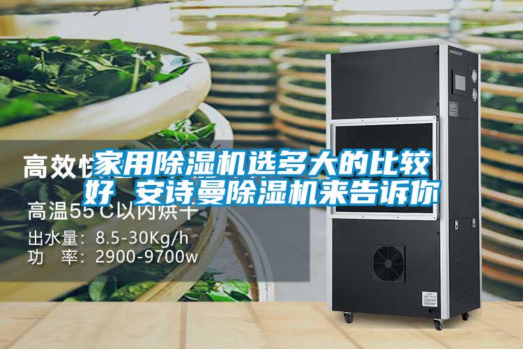家用除濕機(jī)選多大的比較好 安詩(shī)曼除濕機(jī)來告訴你