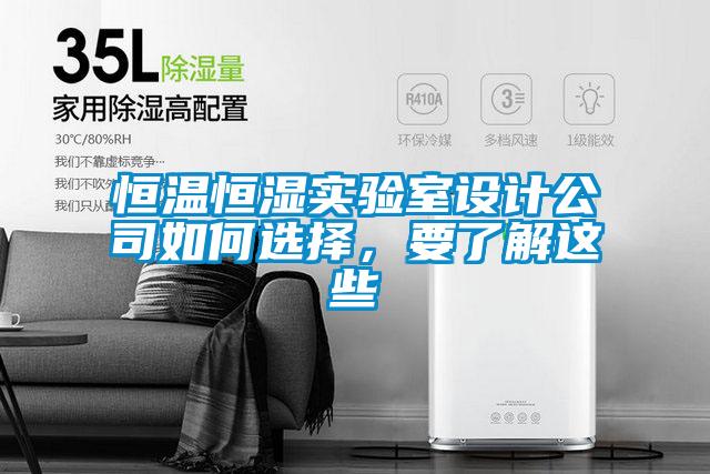 恒溫恒濕實(shí)驗(yàn)室設(shè)計(jì)公司如何選擇，要了解這些
