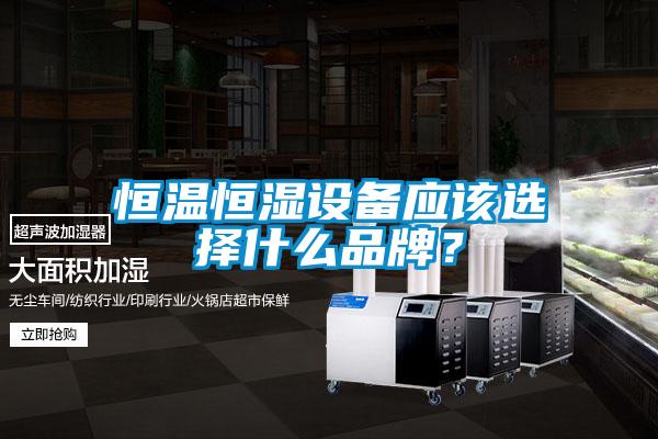 恒溫恒濕設備應該選擇什么品牌？