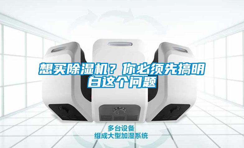 想買除濕機？你必須先搞明白這個問題