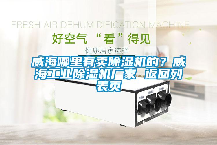 威海哪里有賣除濕機(jī)的？威海工業(yè)除濕機(jī)廠家 返回列表頁