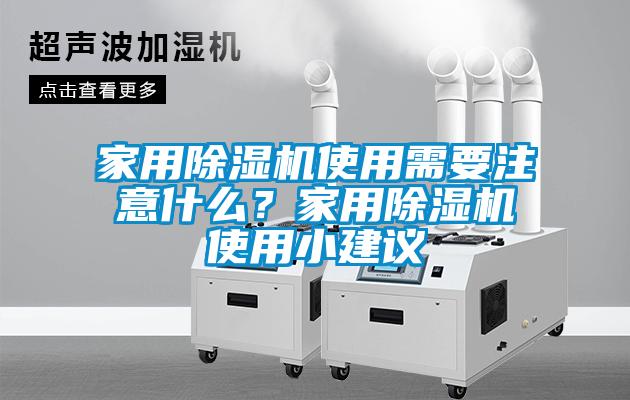 家用除濕機(jī)使用需要注意什么？家用除濕機(jī)使用小建議