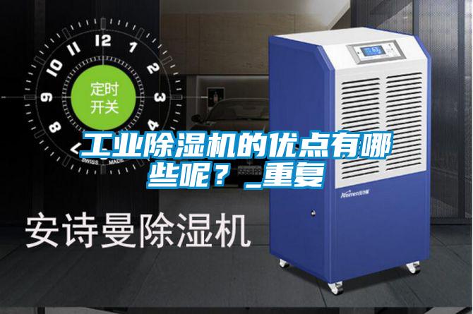 工業(yè)除濕機(jī)的優(yōu)點(diǎn)有哪些呢？_重復(fù)